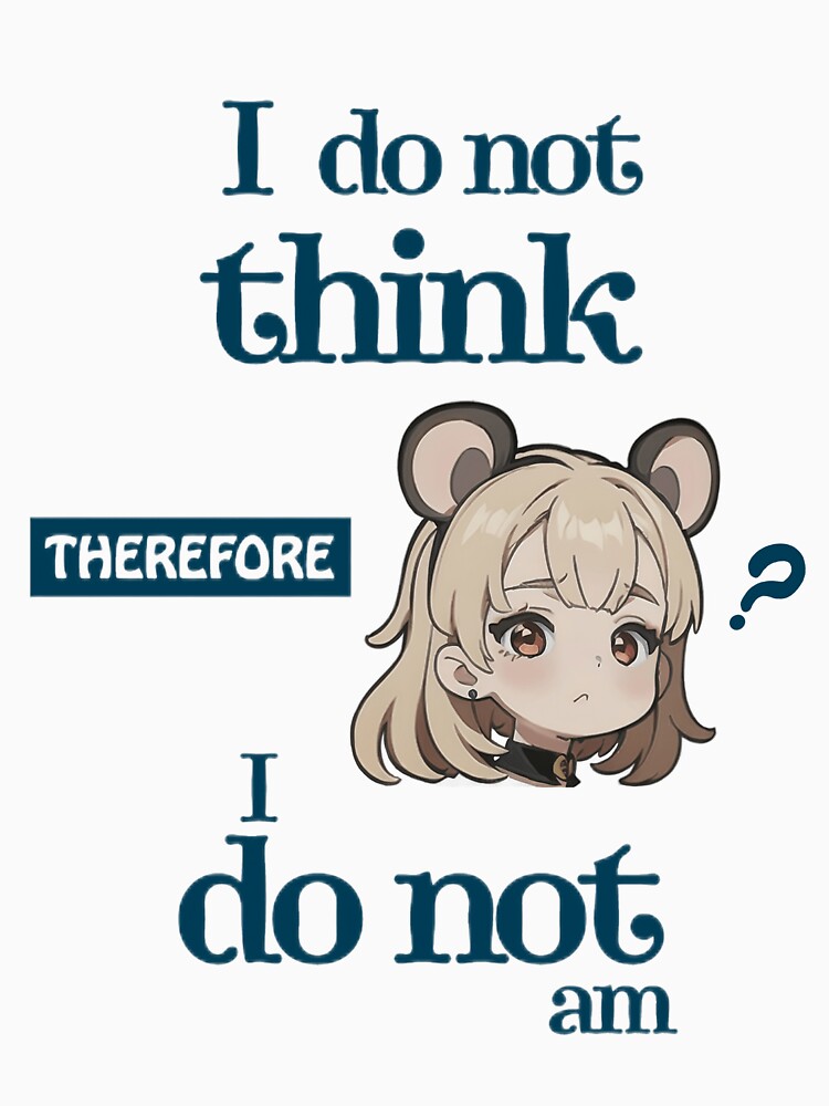 I Do Not Think Therefore I Do Not Am Kawaii 2 by Civil-Style