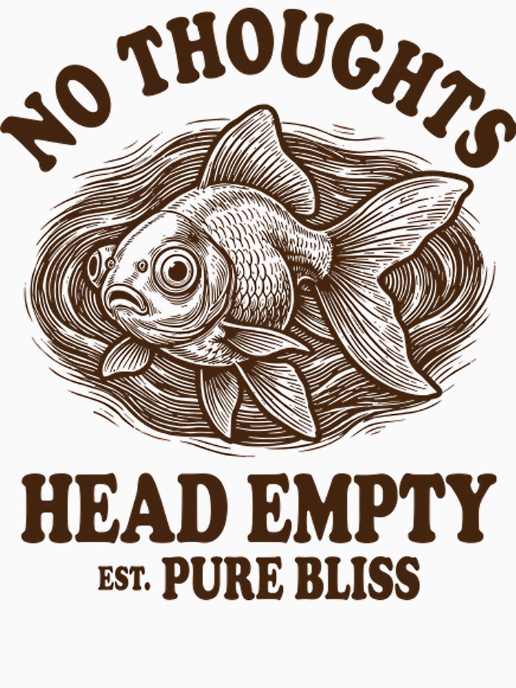 No Thoughts Head Empty Funny Goldfish Meme Est Pure Bliss by Mason-Pride