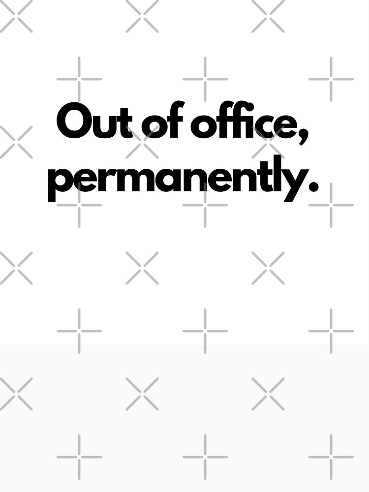 Out of Office, Permanently by saywhatcreative