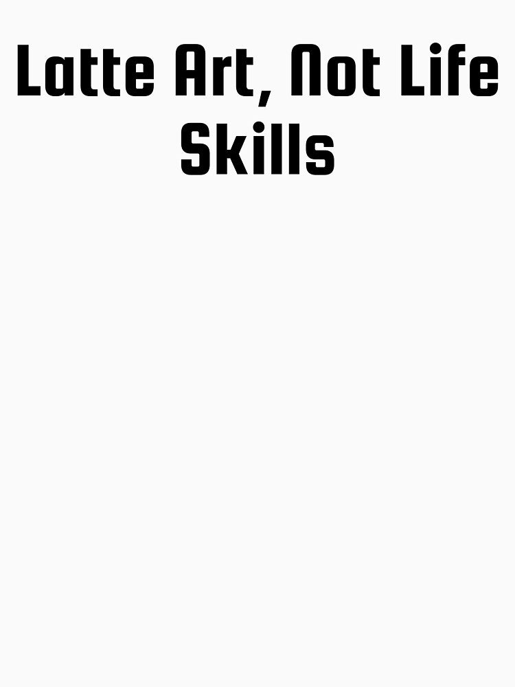 Latte Art, Not Life Skills by Ninjacatoff