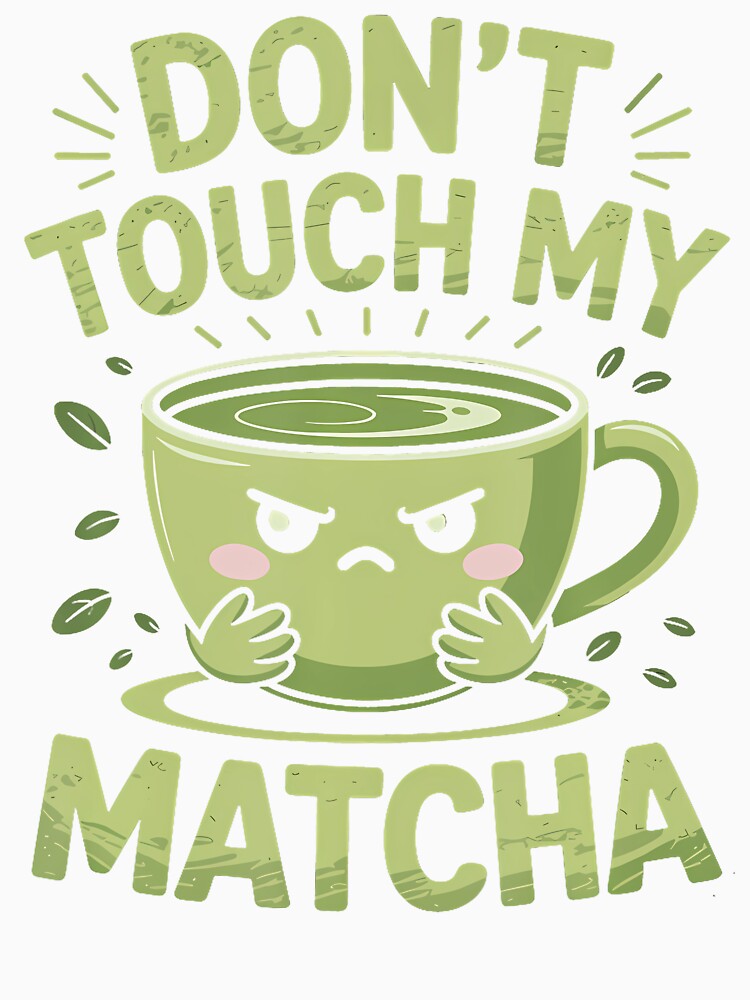 Don'T Touch My Matcha Green Tea Matcha by ChelseaEula