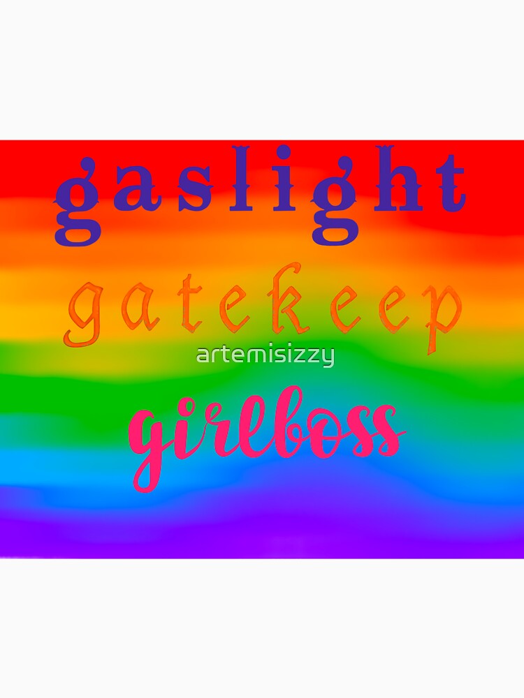 Gaslight, gatekeep, girlboss by artemisizzy