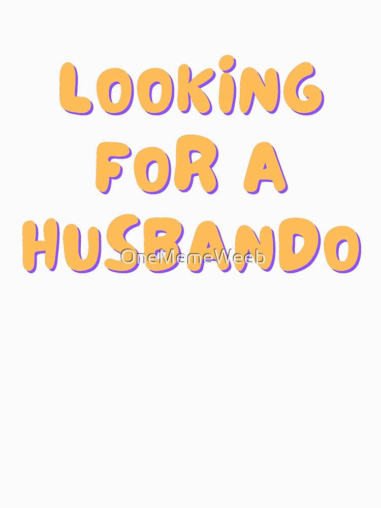 LOOKING FOR A HUSBANDO by OneMemeWeeb by OneMemeWeeb