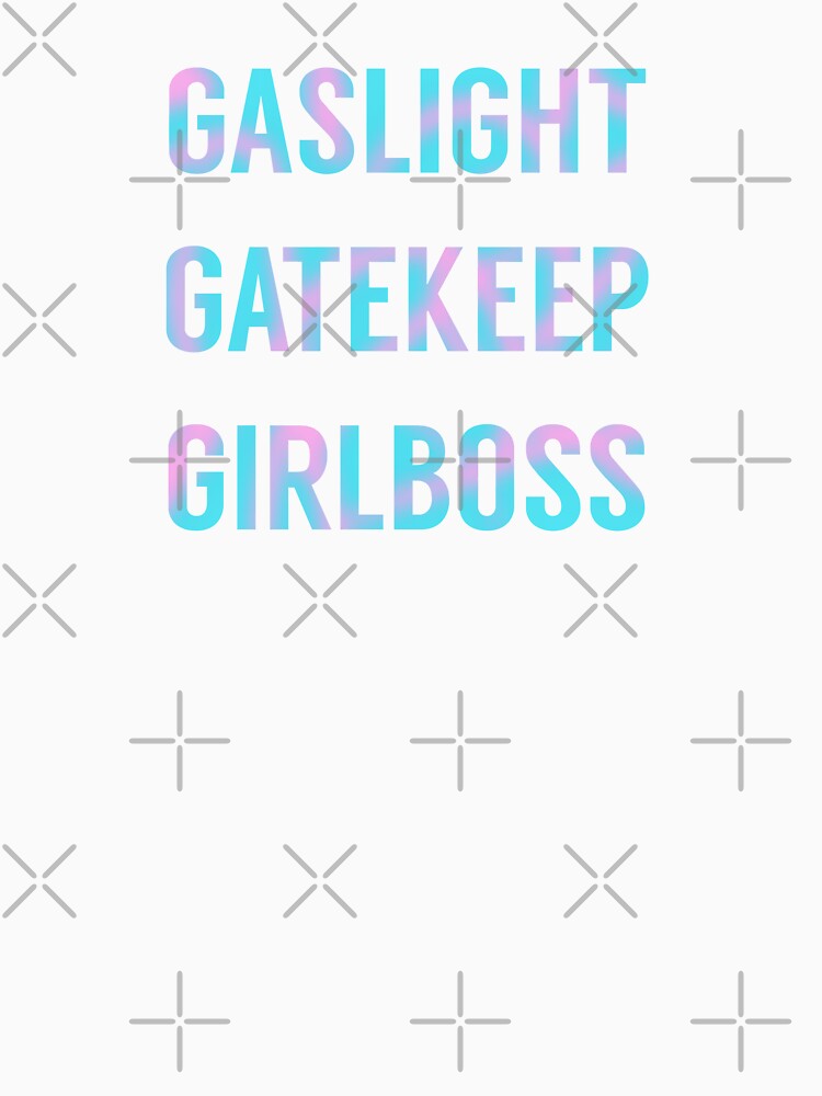 Gaslight Gatekeep Girlboss by tinyteacups