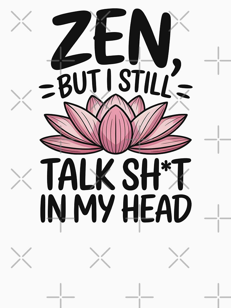 Zen, But I Still Talk Sh*t In My Head by CrypticHMystic