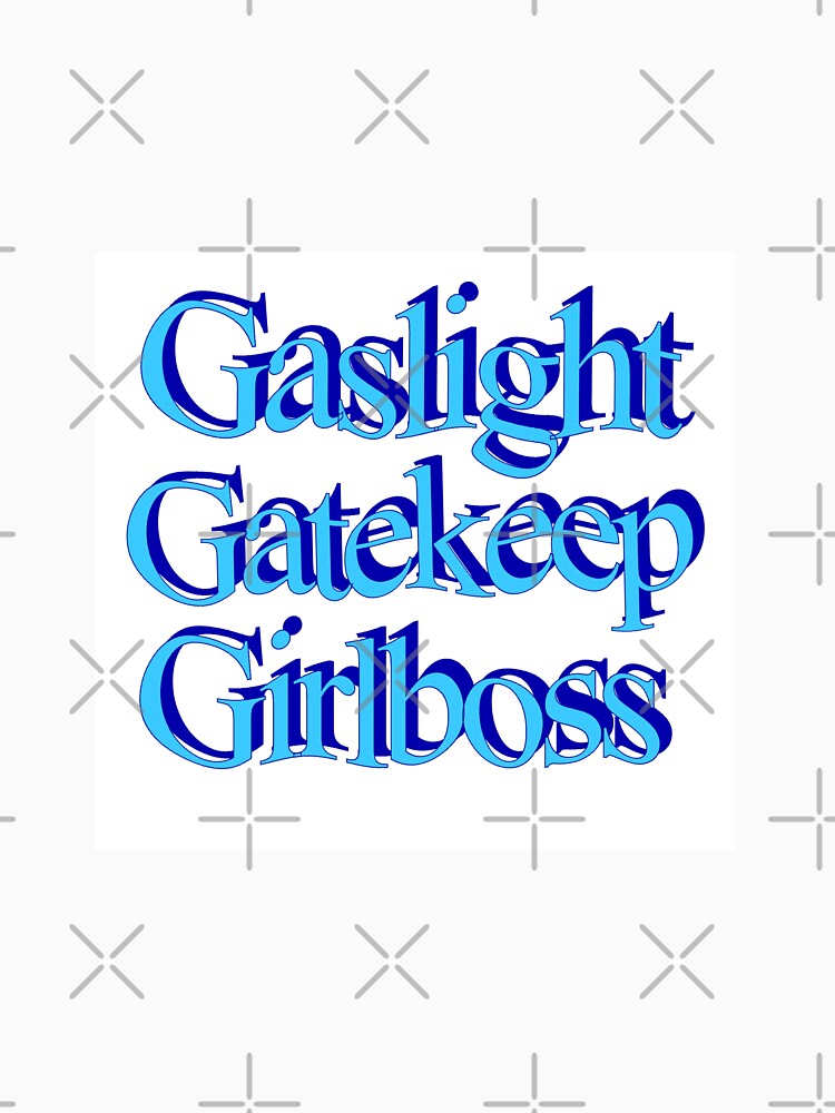 gaslight gatekeep girlboss by faerieyoo