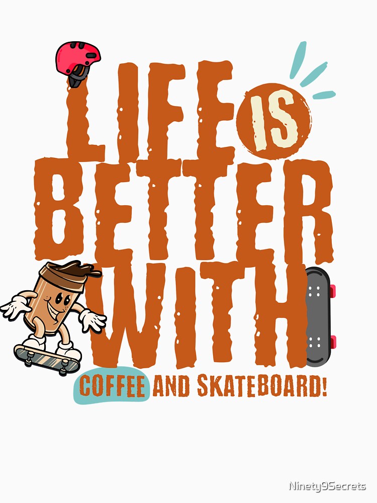 Life Is Better With Coffee And Skateboard by Ninety9Secrets