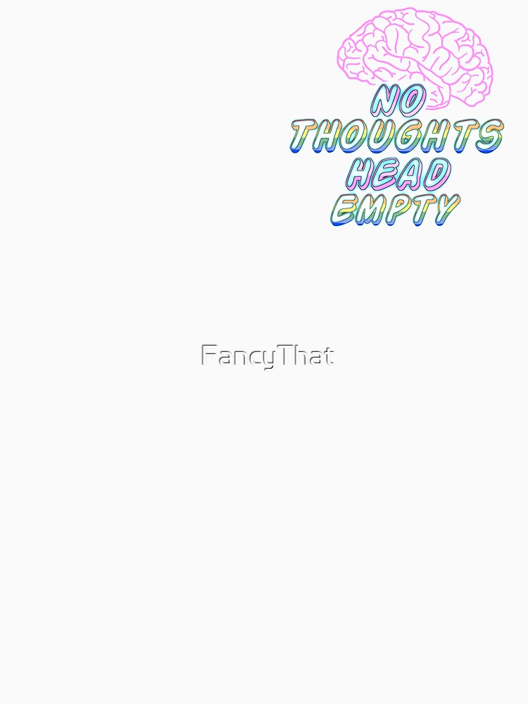 No Thoughts Brain Empty by FancyThat