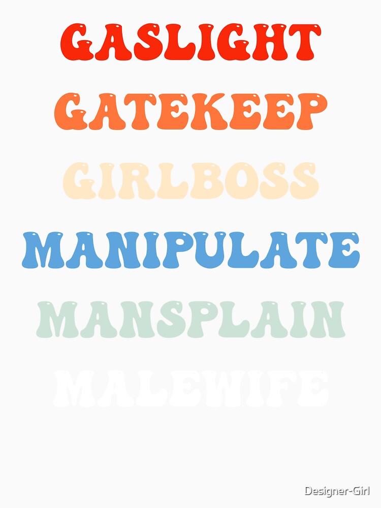 Gaslight Gatekeep Girlboss Manipulate Mansplain Malewife by Designer-Girl