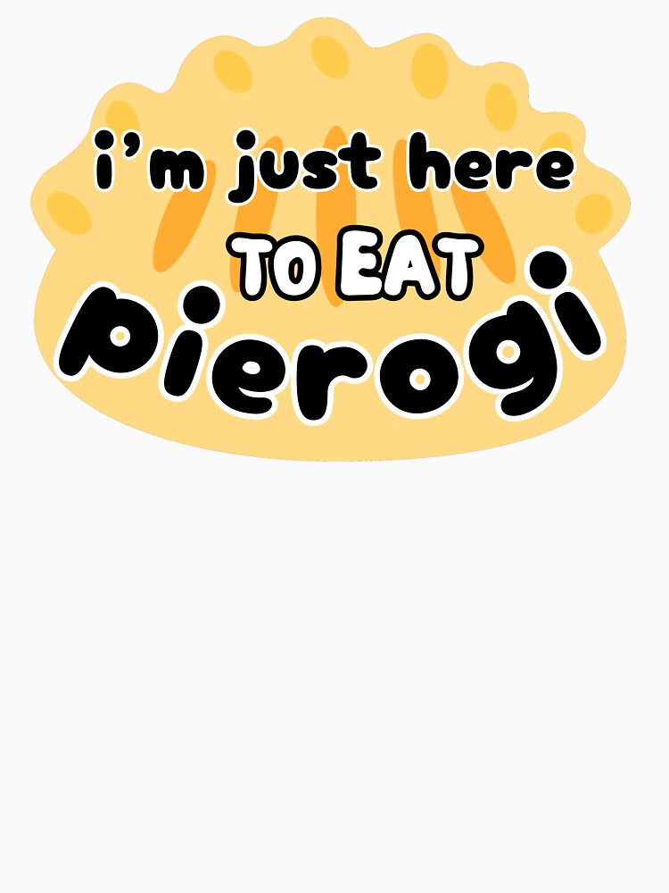 I´m just here to eat pierogi. Funny polish pierogis by EdytaGister