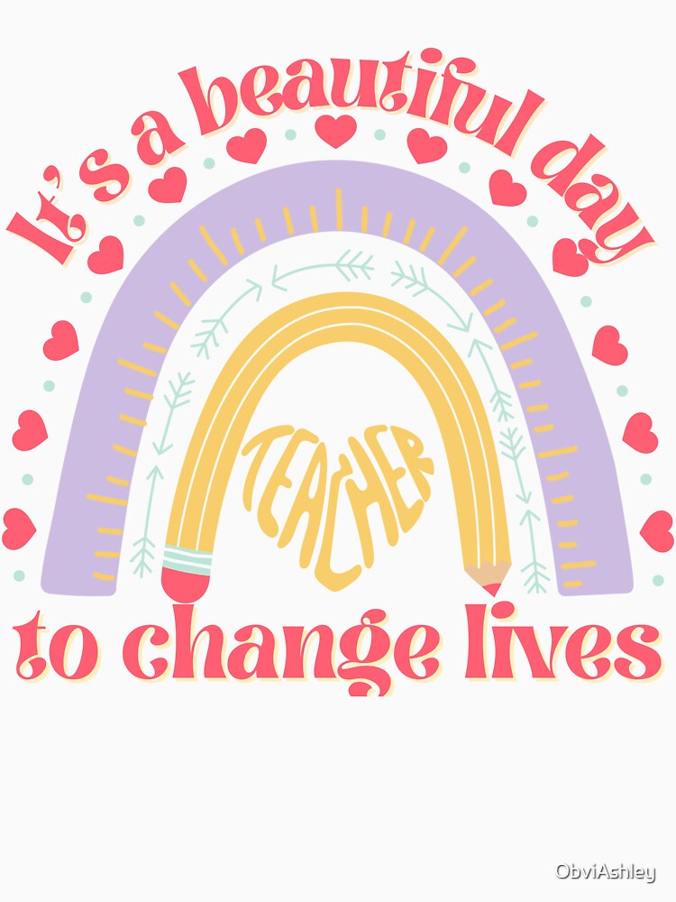 It's a Beautiful Day to Change Lives | Teacher life inspired design by ObviAshley