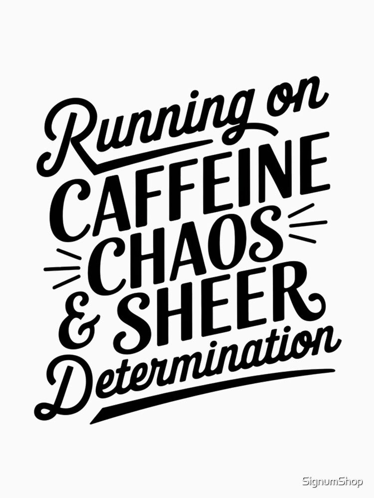 Running on Caffeine, Chaos & Sheer Determination by SignumShop