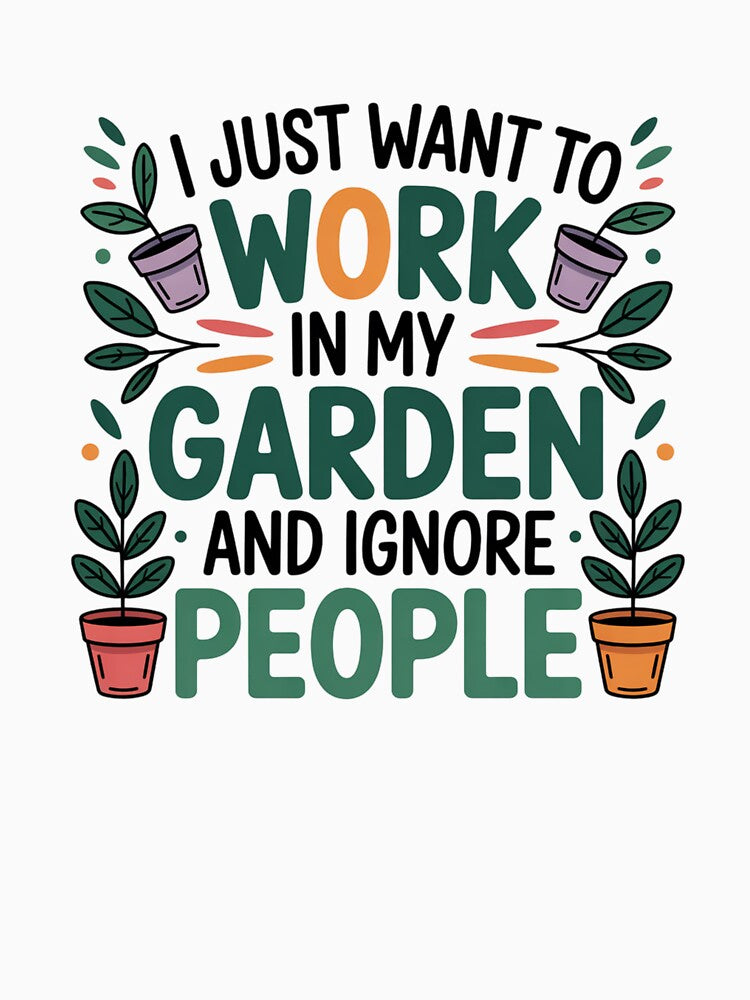 I Just Want To Work In My Garden And Ignore People - Funny Gardening Quote by Mpsir