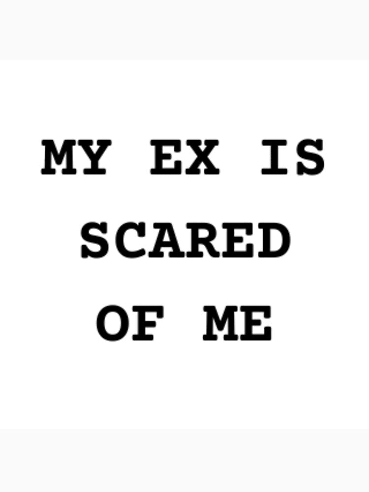 MY EX IS SCARED OF ME Slogan by beautyinlove