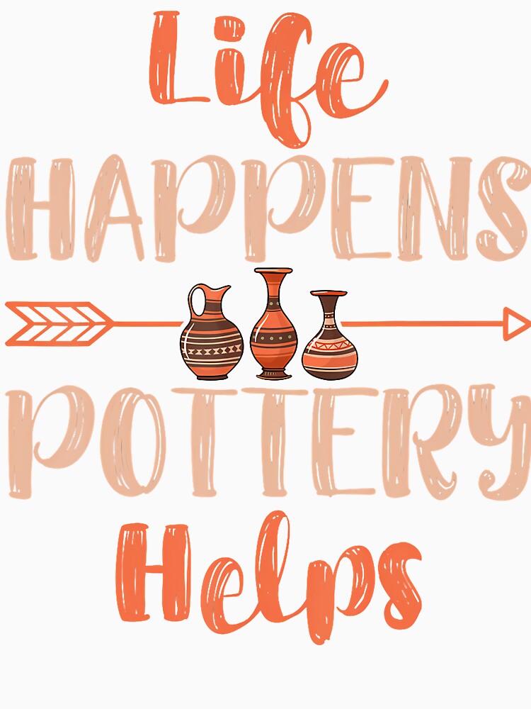 Life Happens Pottery Helps - Ceramics Artist Clay Pottery by JuneLisa1