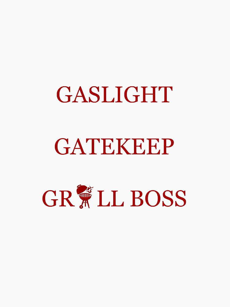 Gaslight Gatekeep Grillboss by PaintDump