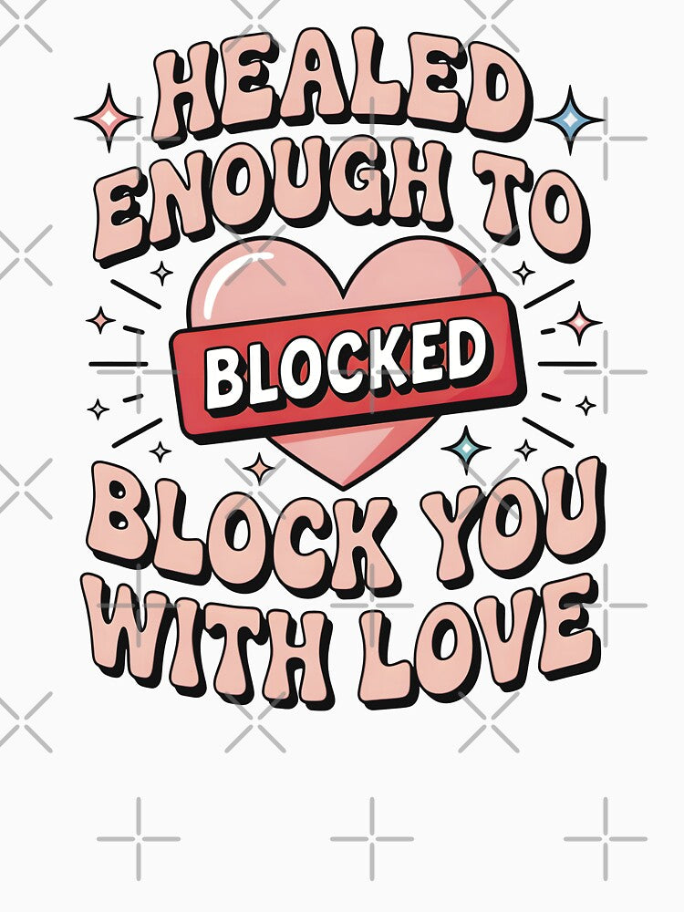 Healed Enough To Block You With Love by CrypticHMystic