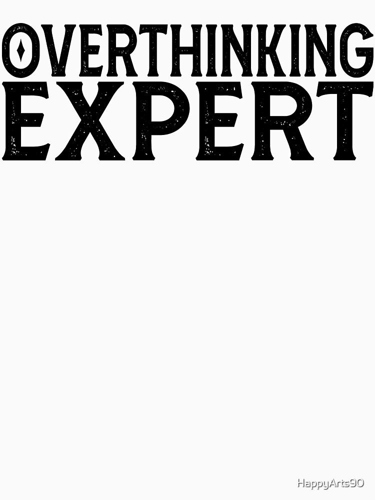 Overthinking Expert - Funny Overthinking by HappyArts90