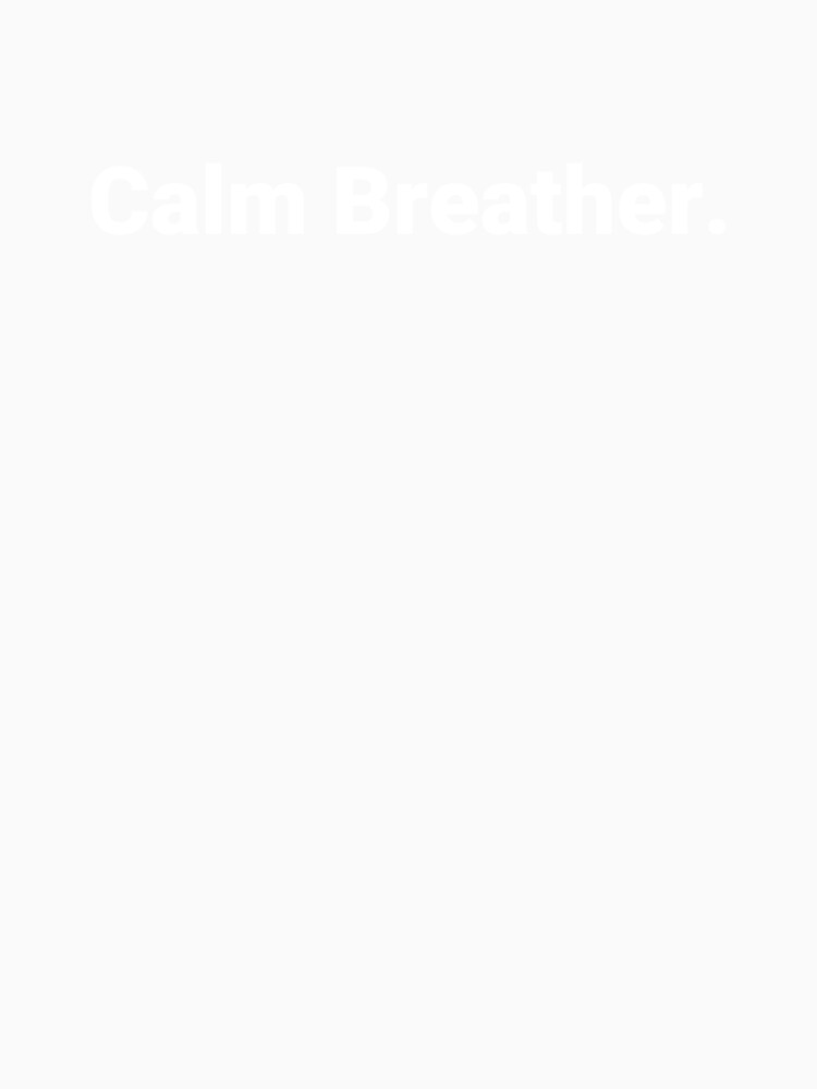 Calm Breather. by Text-based T-Shirts and Gifts
