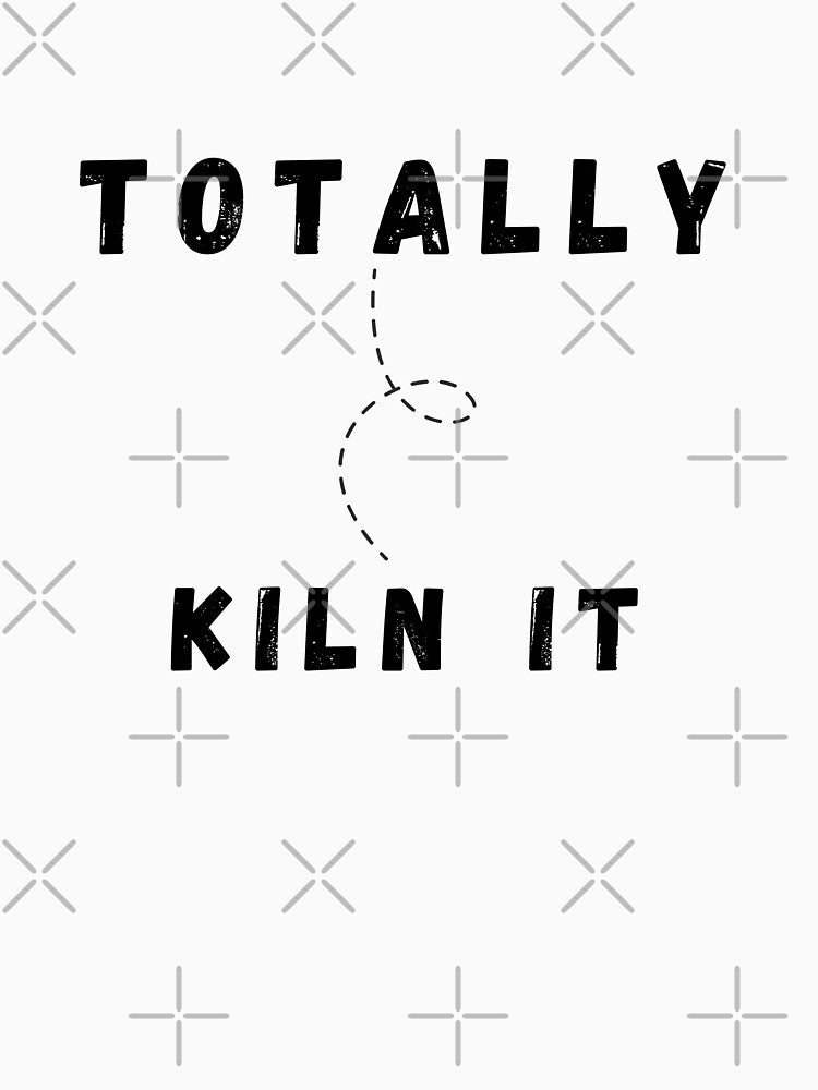 Totally Kiln It by walidsam07