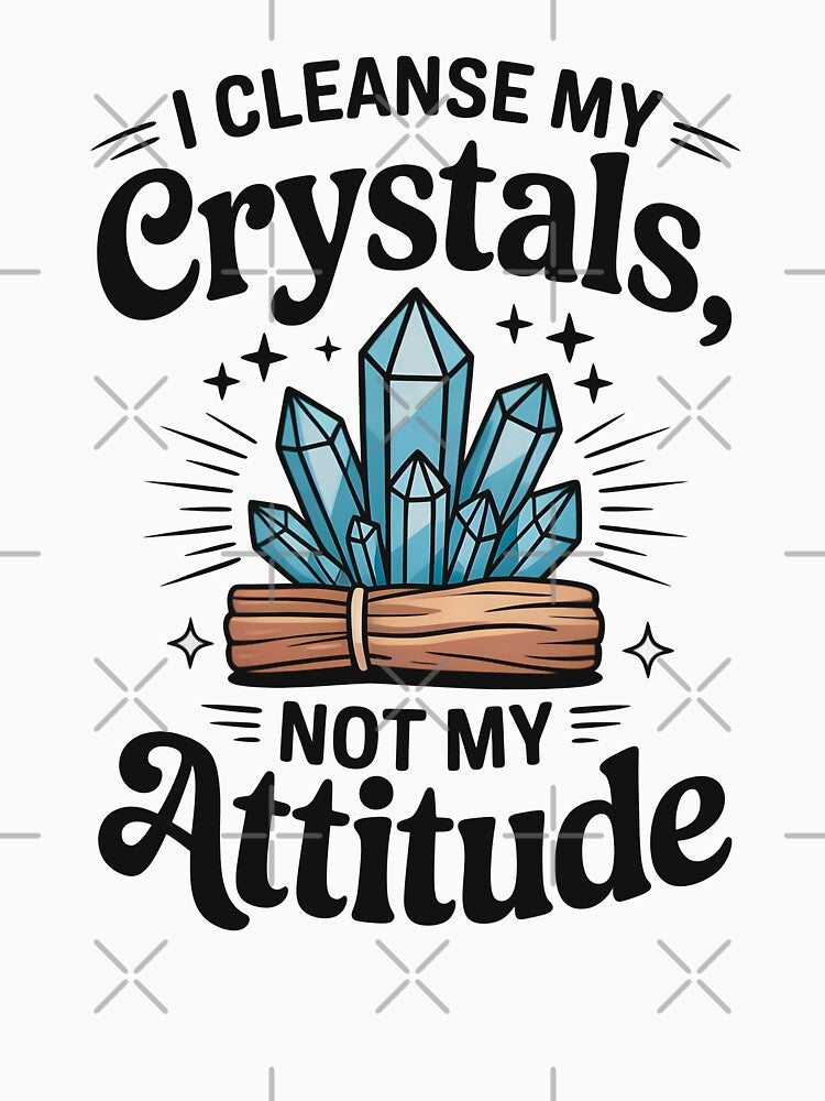 I Cleanse My Crystals, Not My Attitude by CrypticHMystic