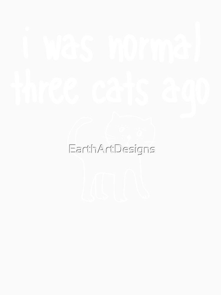 I Was Normal Three Cats Ago Funny Feline Design by EarthArtDesigns