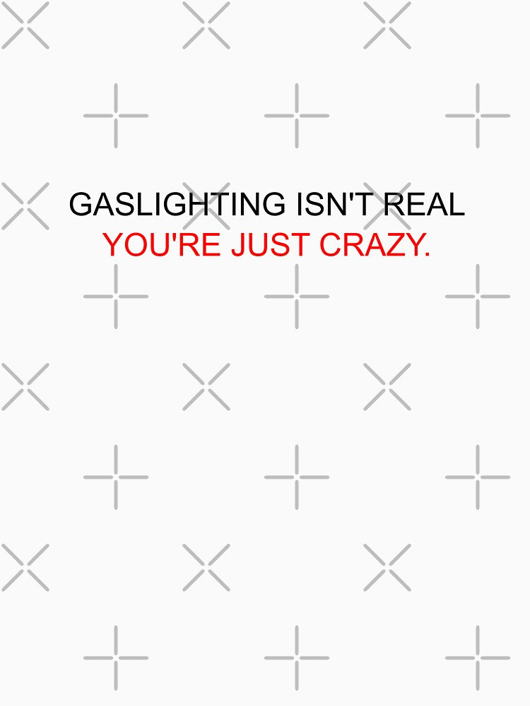 Gaslighting Isn't Real You're Just Crazy by dewdrop-designs