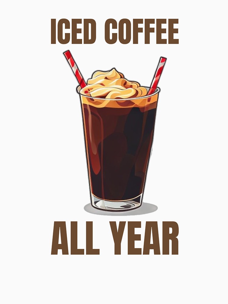 Iced Coffee All Year Round Humor by DreamDesignWear
