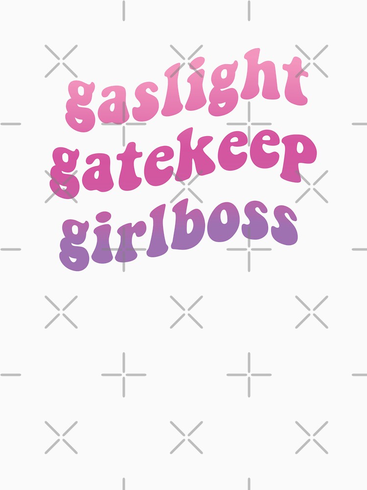 Gaslight Gatekeep Girlboss by OldDannyBrown