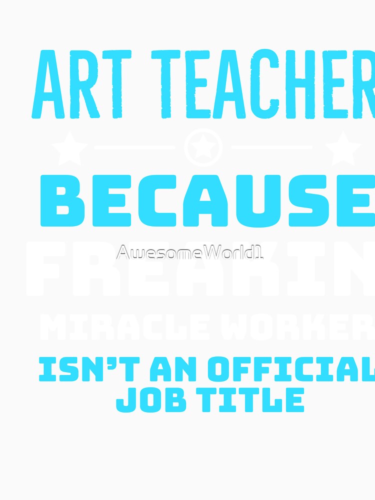 Art Teacher because Freaking Miracle Worker isnt an official Job title by AwesomeWorld1