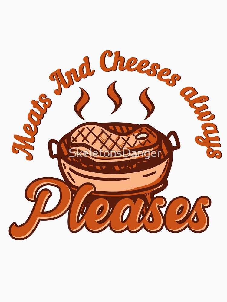 Meats And Cheeses Always Pleases Cheesy Humor Foodie by SkeletonsDanger