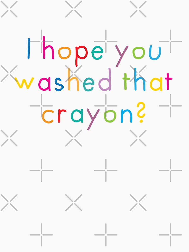I Hope You Washed That Crayon? by jazzydevil