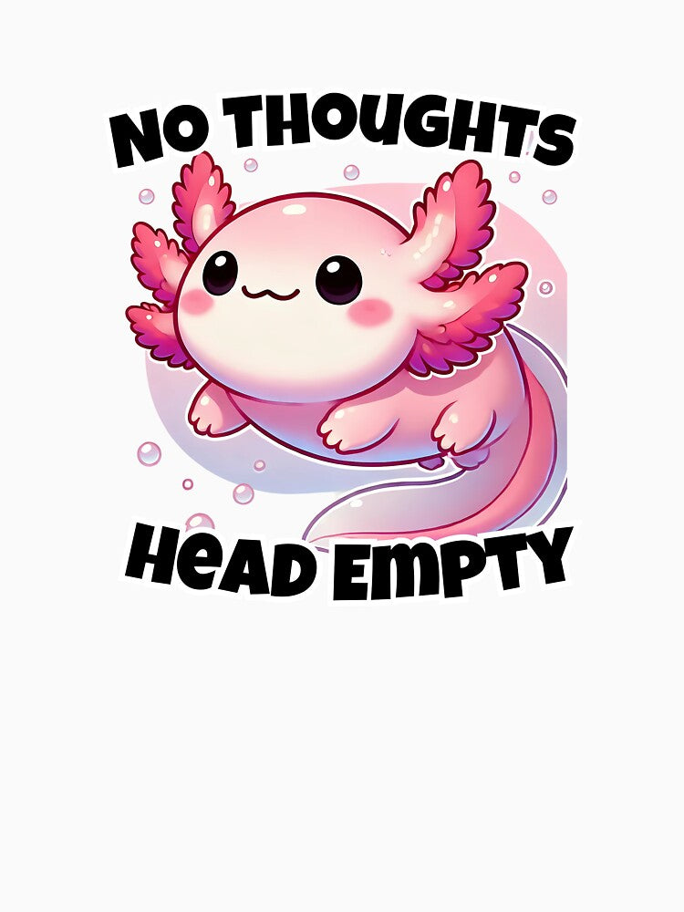 Cute Axolotl T Shirt No Thoughts Head Empty by SaavedraDesign