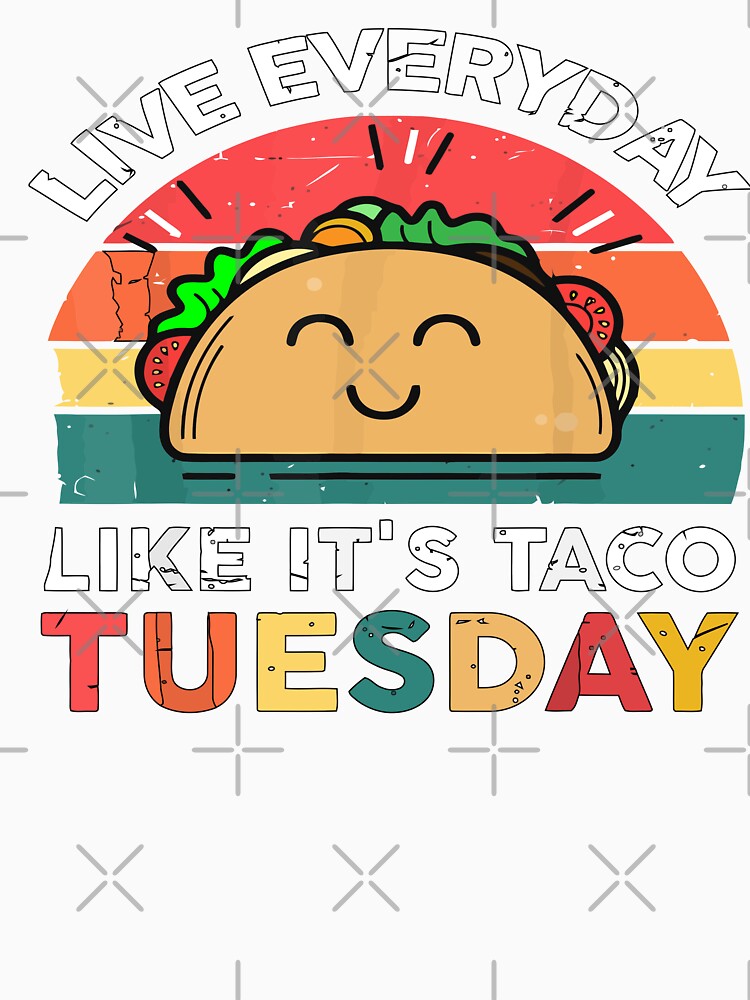 live everyday like it's taco tuesday funny qoutes lover taco by artzaka