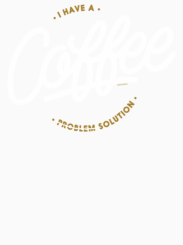 I Have A Coffee Solution by oddhuman