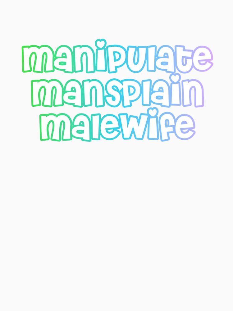 manipulate, mansplain, malewife by celestivl