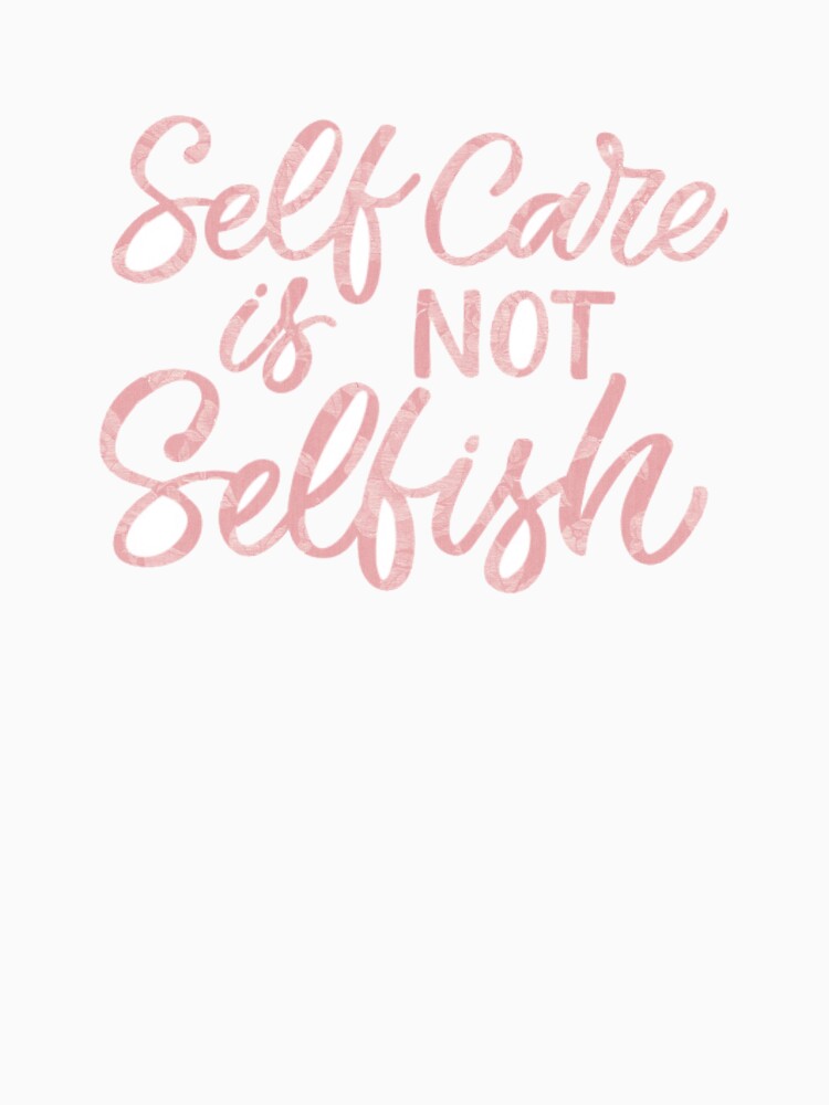 Self Care is Not Selfish by Dalaura
