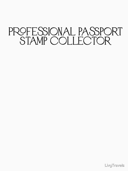 "Professional Passport Stamp Collector" by LivyTravels