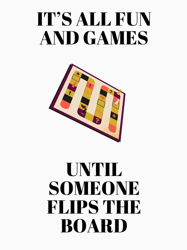 It's all fun and games until somoene flips the board t-shirt by N34475