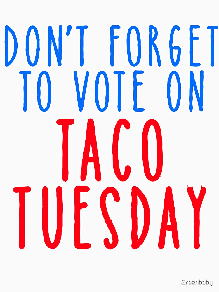 Taco Tuesday Don't Forget to Vote by Greenbaby