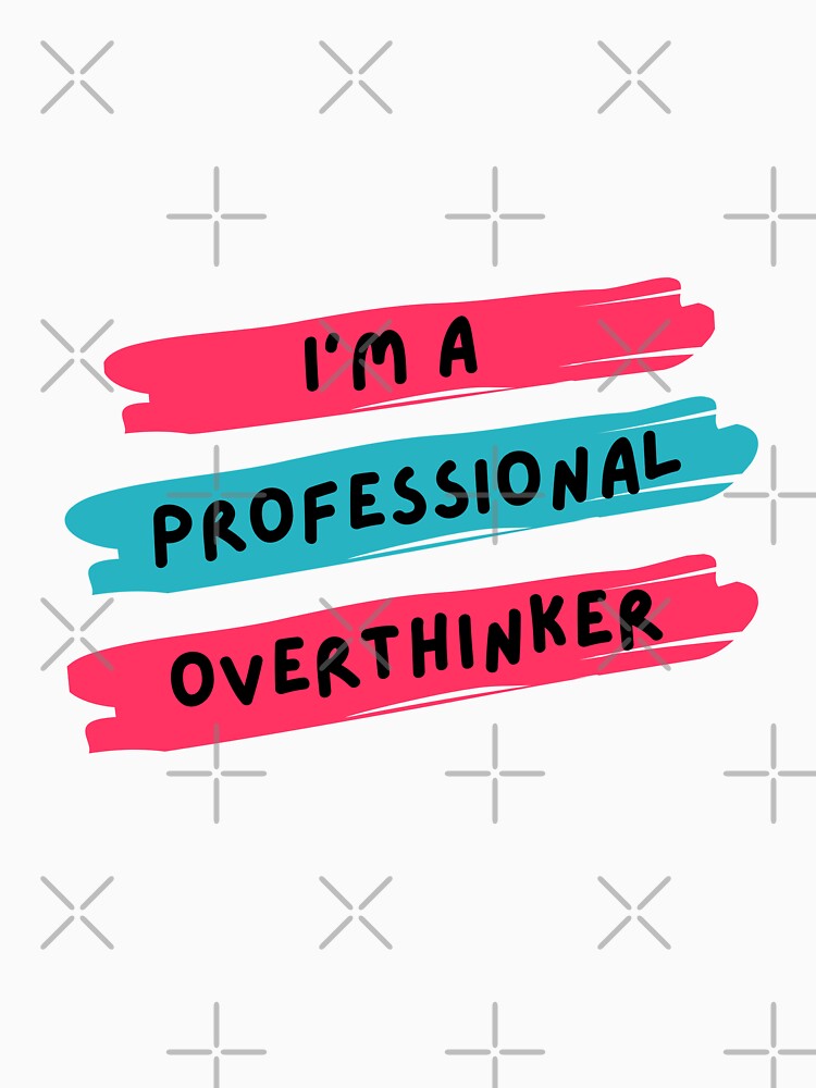 I am a Professional Overthinker by ArtAndTell