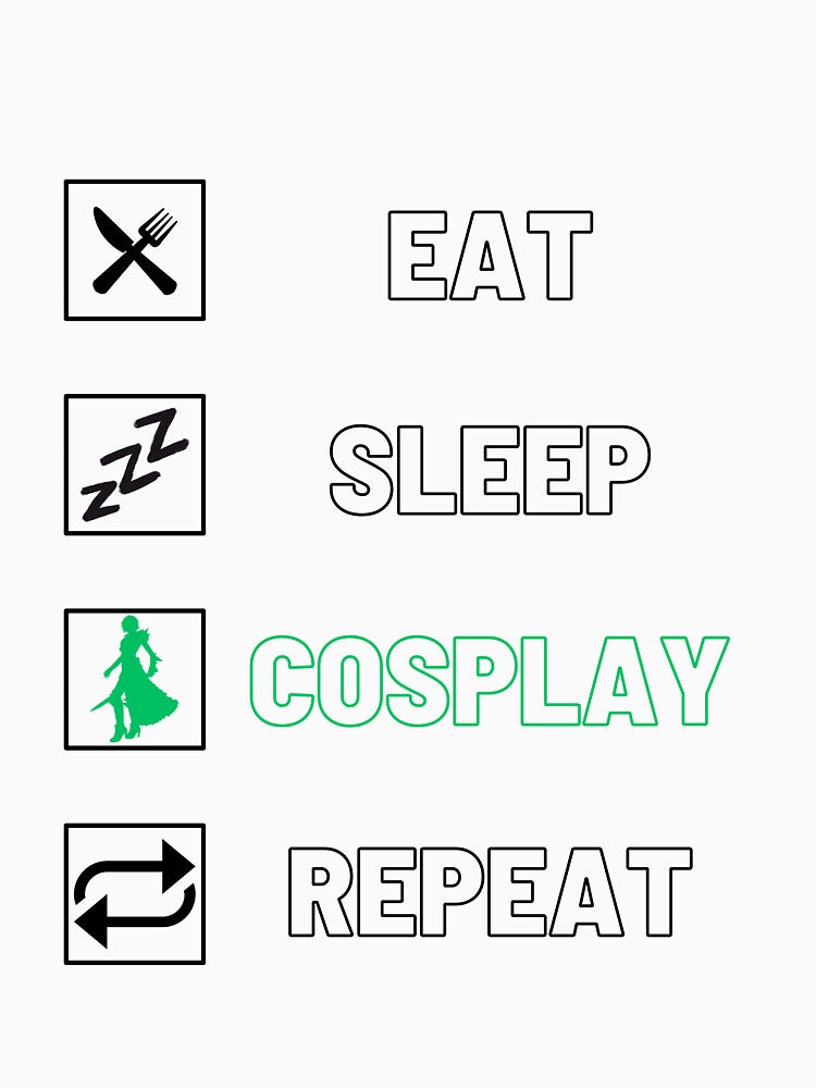 Eat, Sleep, Cosplay, Repeat by yourfavdraw