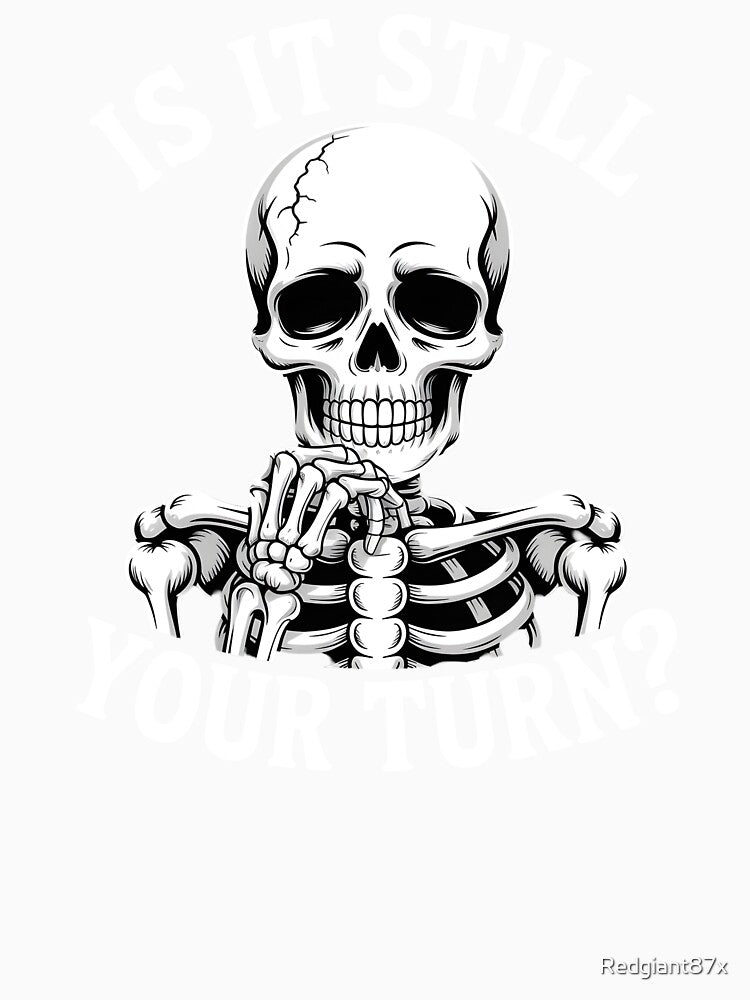 Is It Still Your Turn Funny Skeleton – Board Game Skeleton Humor by Redgiant87x