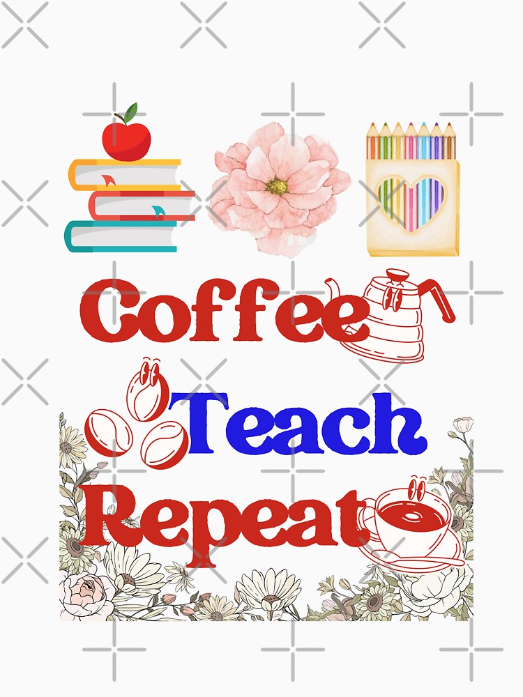 Coffee Teach Repeat – Teacher Life Coffee Design by Trendofashion