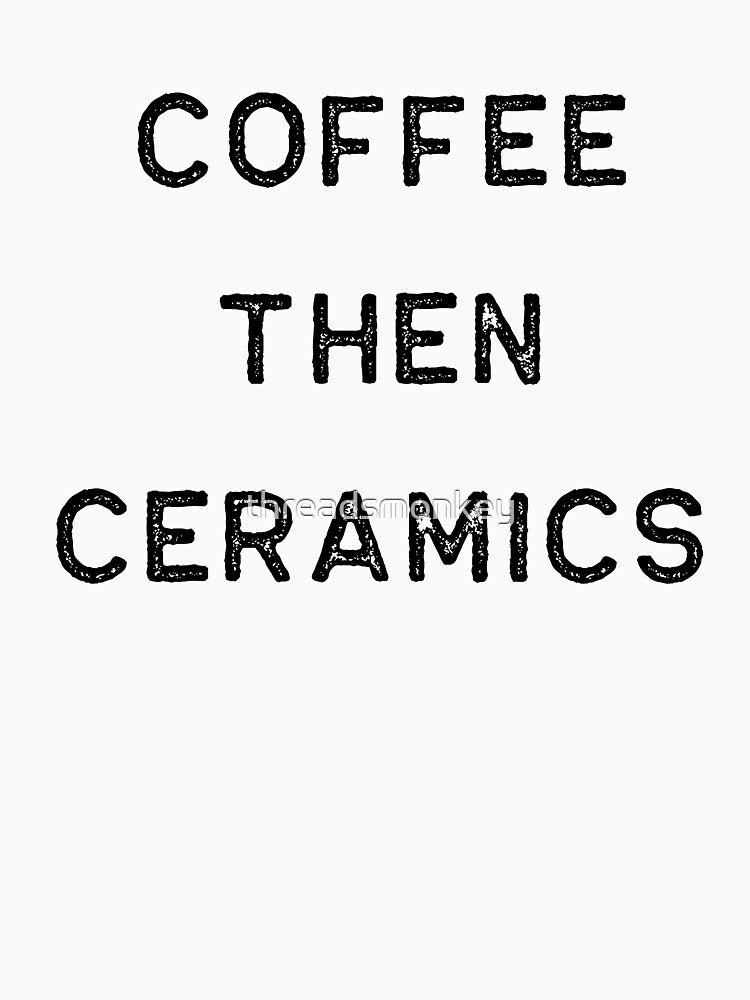Pottery Design Coffee Then Ceramics Dark Clay Ceramics Artist Clay Funny Gift by threadsmonkey