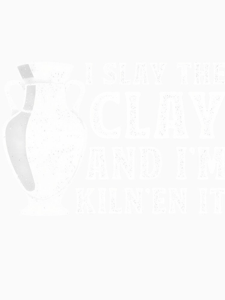 I Slay The Clay And I'M Kiln'En It - Ceramic Artist Pottery by JenniferJanice
