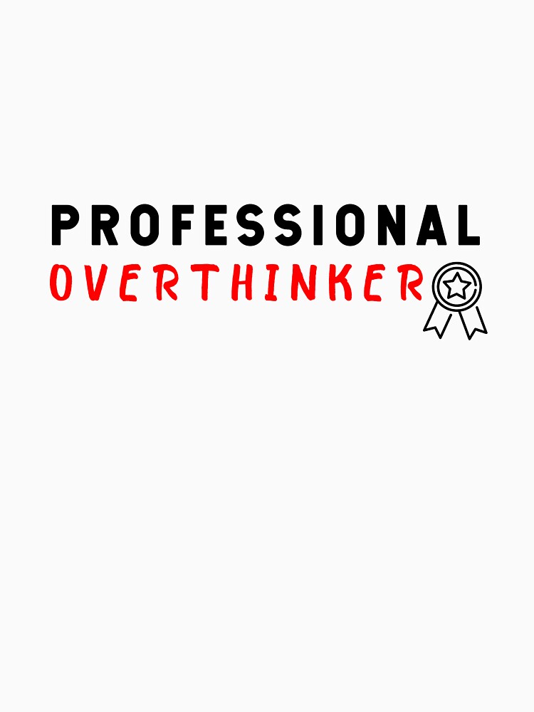 professional overthinker,professional overthinker t-shirt,professional overthinker stickers by younesennassiri