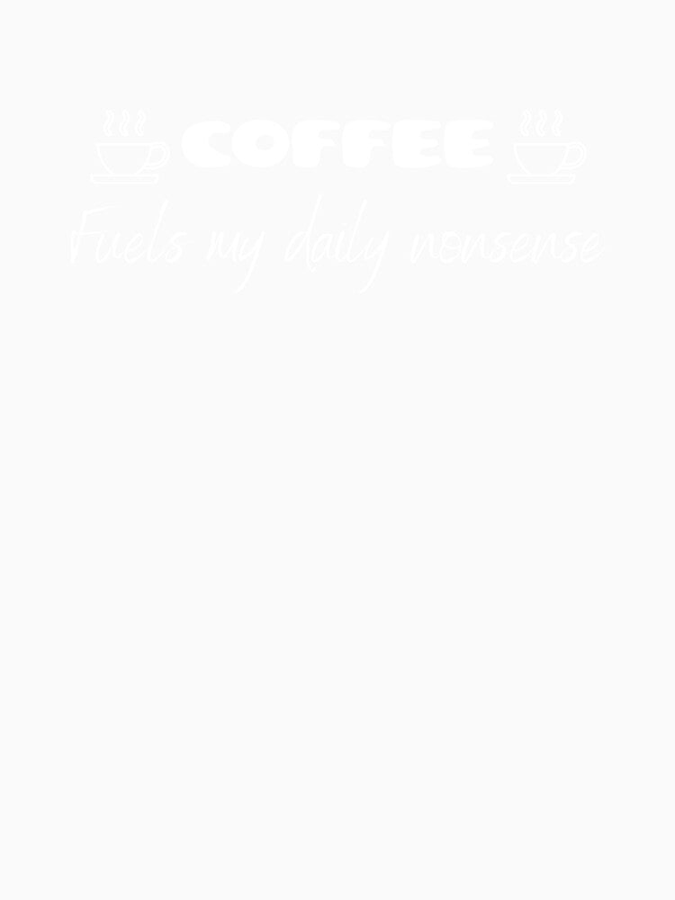 Coffee - Fuels My Daily Nonsense by JoeyMk2