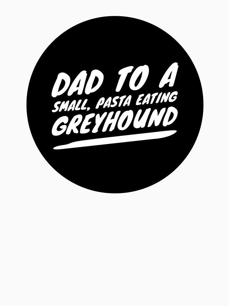 Dad To A Small, Pasta Eating Greyhound - White by DoggoneTees