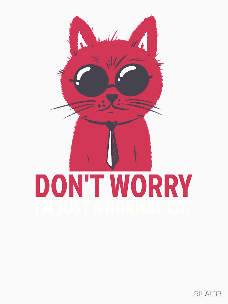 Don't worry I'm Just a normal Cat by BILAL32